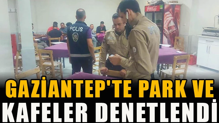 Gaziantep'te park ve kafeler denetlendi