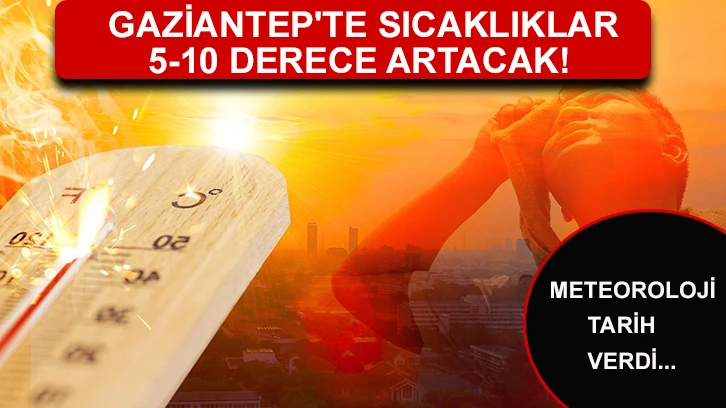 Gaziantep'te Sıcaklıklar 5-10 derece artacak! Meteoroloji tarih verdi...