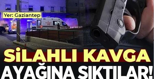 Gaziantep'te silahlı kavga! Ayağından vuruldu 