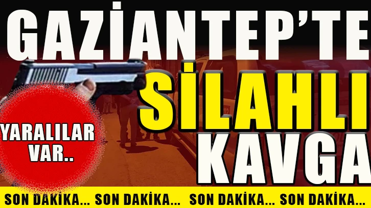 Gaziantep'te silahlı kavga! Yaralılar var