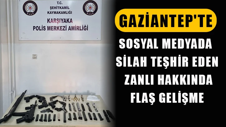 Gaziantep'te sosyal medyada silah teşhir eden zanlı hakkında flaş gelişme...