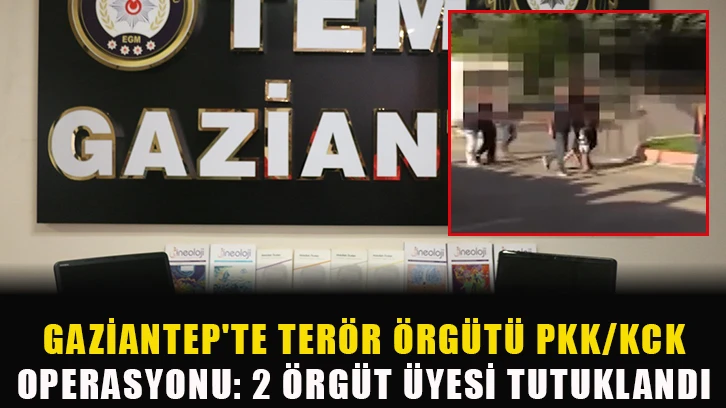 Gaziantep'te terör örgütü PKK/KCK operasyonu: 2 örgüt üyesi tutuklandı