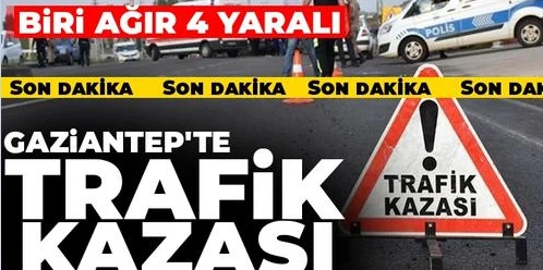 Gaziantep'te trafik kazası! Biri ağır 4 yaralı  