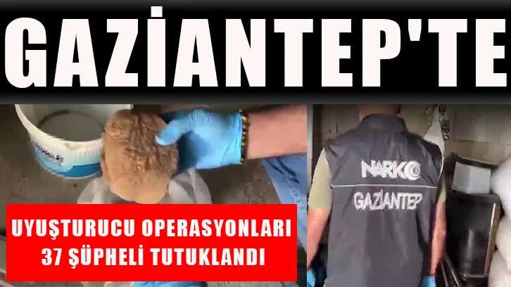 Gaziantep'te uyuşturucu operasyonları: 37 şüpheli tutuklandı