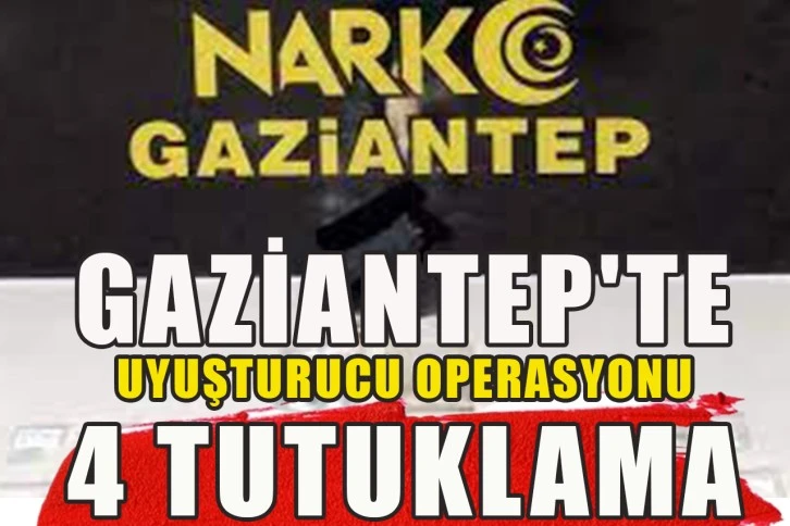 Gaziantep'te uyuşturucu operasyonu: 4 tutuklama