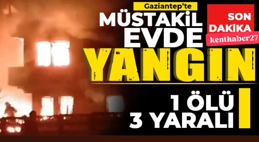 Gaziantep’te Yangın Faciası: 1 Ölü, 3 Yaralı