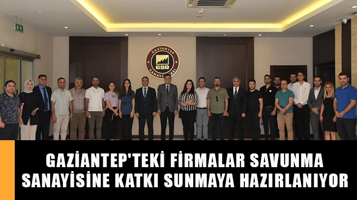 Gaziantep'teki firmalar savunma sanayisine katkı sunmaya hazırlanıyor