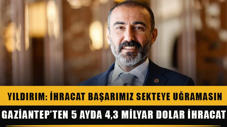 Gaziantep’ten 5 ayda 4,3 milyar dolar ihracat