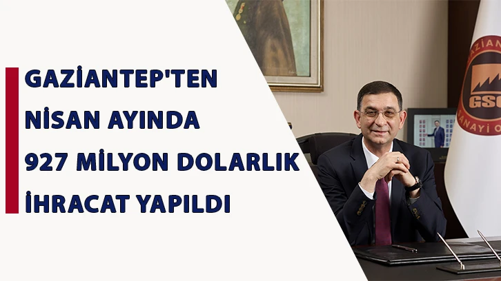 Gaziantep'ten Nisan ayında 927 milyon dolarlık ihracat yapıldı