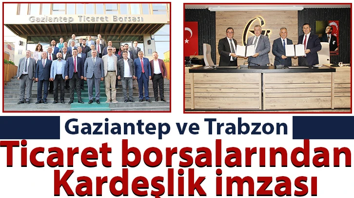 Gaziantep ve Trabzon ticaret borsalarından kardeşlik imzası