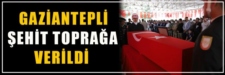 Gaziantepli şehit toprağa verildi.