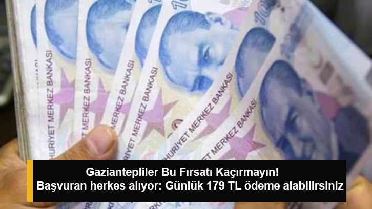 Gaziantepliler Bu Fırsatı Kaçırmayın! Başvuran herkes alıyor: Günlük 179 TL ödeme alabilirsiniz