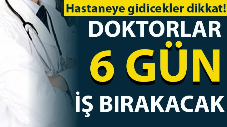 Gaziantepliler dikkat! Doktorlar 6 gün iş bırakacak!