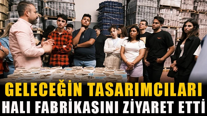 Geleceğin Tasarımcıları Halı Fabrikasını Ziyaret Etti