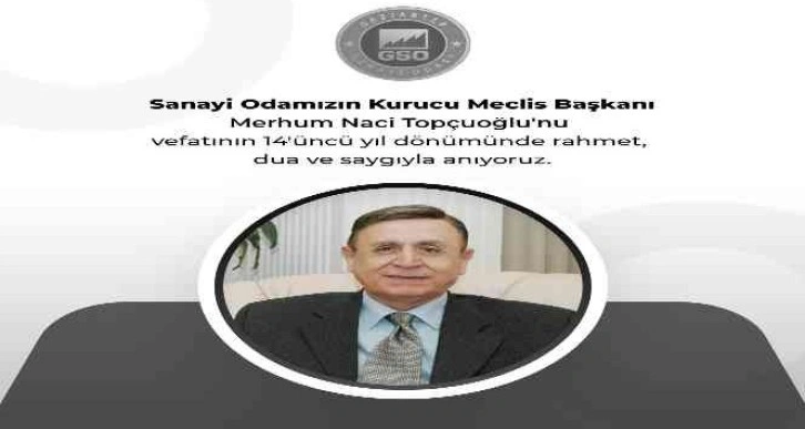 GSO kurucu Meclis Başkanı Naci Topçuoğlu’nun vefatının 14 yıl dönümü