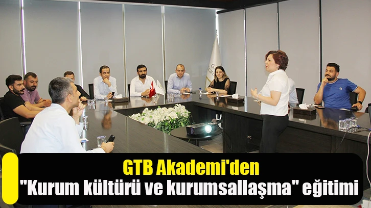 GTB Akademi'den ''Kurum kültürü ve kurumsallaşma'' eğitimi