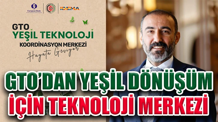 Gto’dan yeşil dönüşüm için teknoloji merkezi