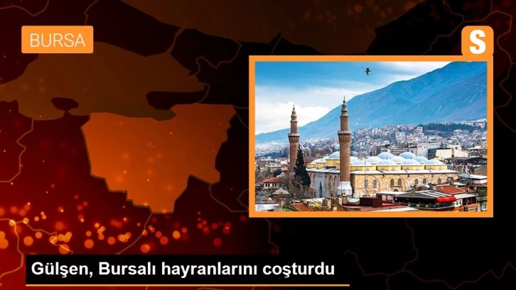 Gülşen, Bursalı hayranlarını coşturdu