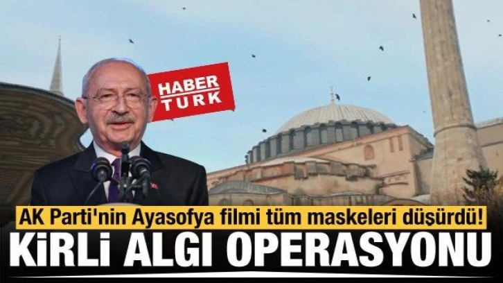 Habertürk sızdırdı, Kılıçdaroğlu algı operasyonuna soyundu! Ayasofya tüm maskeleri düşürdü