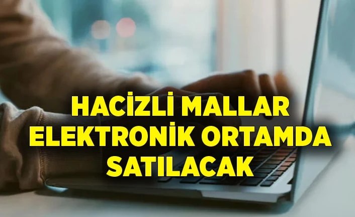 Hacizli mallar elektronik ortamda satılacak