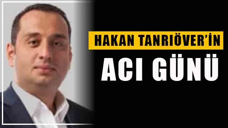 Hakan Tanrıöver’in acı günü