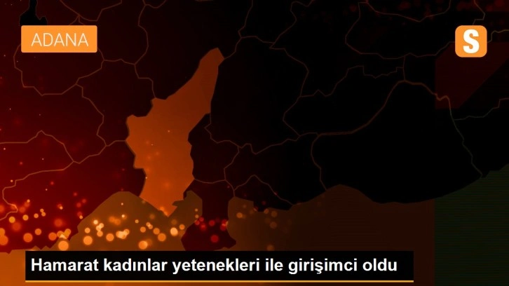 Hamarat kadınlar yetenekleri ile girişimci oldu