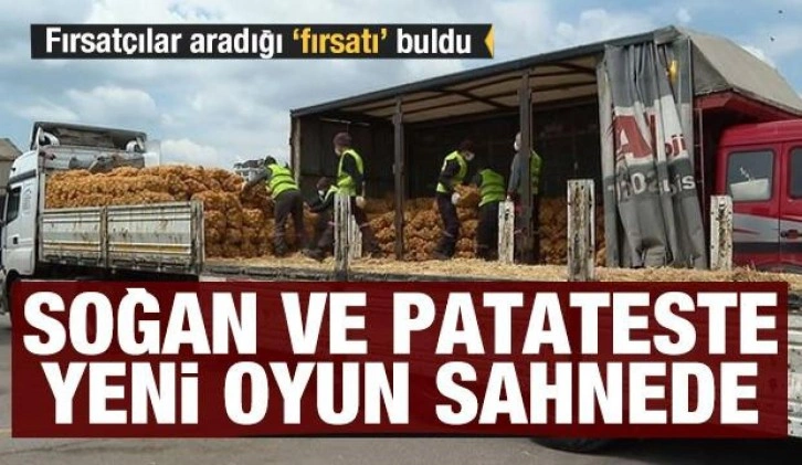 Hasat gecikince fırsatçılar yine sahneye çıktı! Soğan ve patateste aynı oyun sahnede