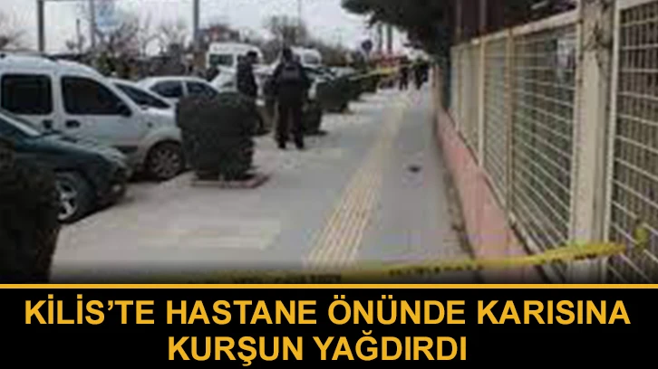 Hastane önünde karısına kurşun yağdırdı