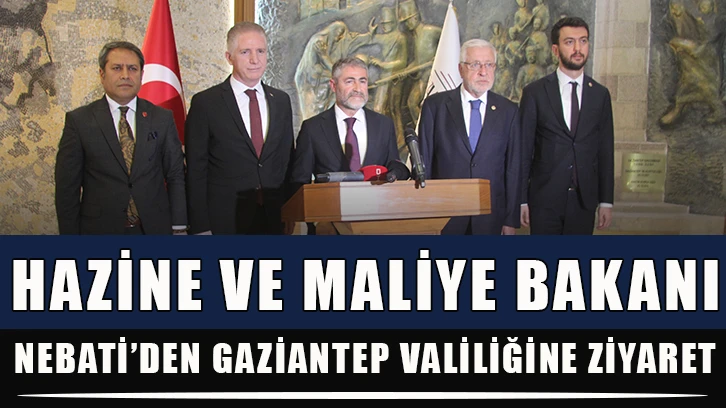 Hazine ve Maliye Bakanı Nebati’den Gaziantep Valiliğine ziyaret