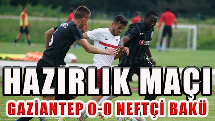 Hazırlık Maçı| Gaziantep 0-0 Neftçi Bakü