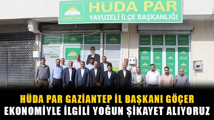 HÜDA PAR Gaziantep İl Başkanı Göçer: Ekonomiyle ilgili yoğun şikayet alıyoruz