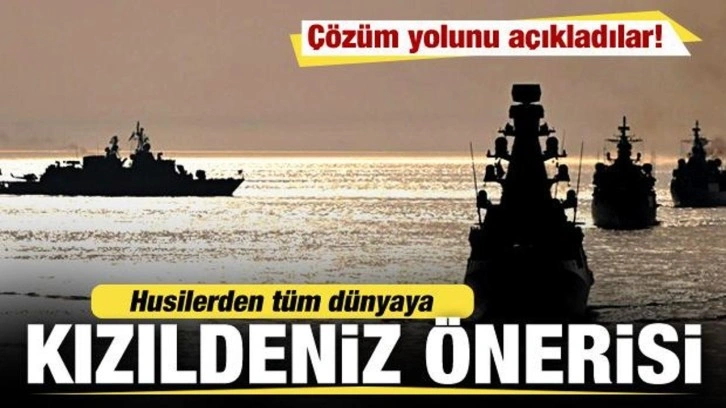 Husilerden tüm dünyaya Kızıldeniz önerisi! Çözüm yolunu açıkladılar