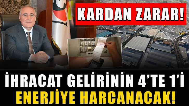 İhracat gelirinin 4’te 1’i enerjiye harcanacak! KARDAN ZARAR!