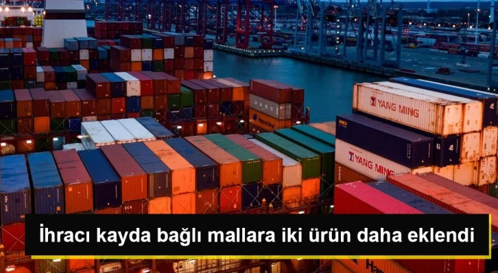 İhracı kayda bağlı mallara iki ürün daha eklendi