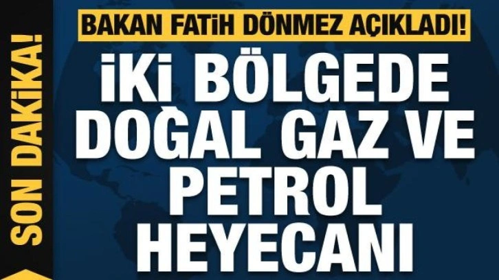 İki bölgede doğal gaz ve petrol heyecanı! Bakan Dönmez açıkladı