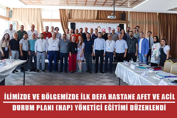 İlimizde ve Bölgemizde ilk defa Hastane Afet ve Acil Durum Planı (HAP) Yönetici Eğitimi düzenlendi