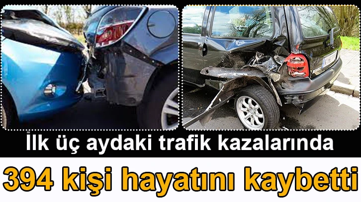 İlk üç aydaki trafik kazalarında 394 kişi hayatını kaybetti