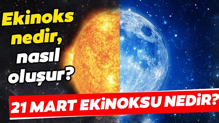 İlkbahar ekinoksu nedir? 21 Mart ilkbahar ekinoksu gece gündüz eşitliği nedir?