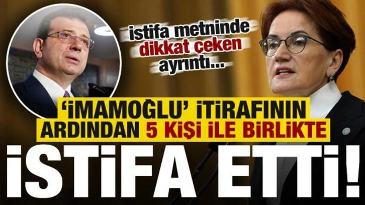 'İmamoğlu' itirafının ardından 5 ismi alıp istifa etti! İYİ Parti'ye operasyon...