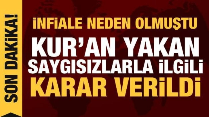 İnfiale neden olmuştu: Kur'an-ı Kerim'i yırtıp yakan iki kişi için karar verildi