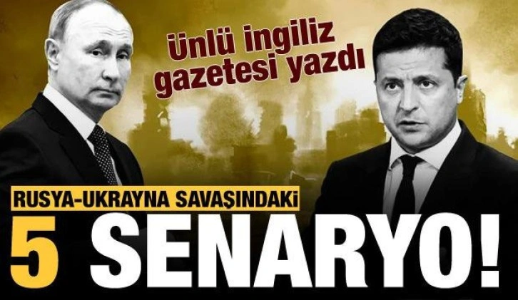 İngiliz gazetesi yazdı! İşte Rusya Ukrayna krizindeki 5 senaryo