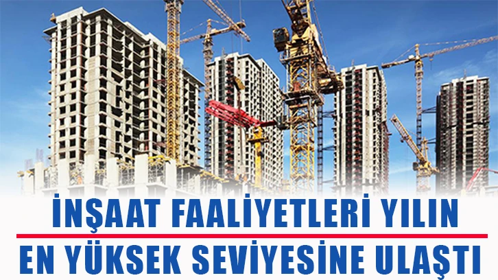 İnşaat faaliyetleri yılın en yüksek seviyesine ulaştı