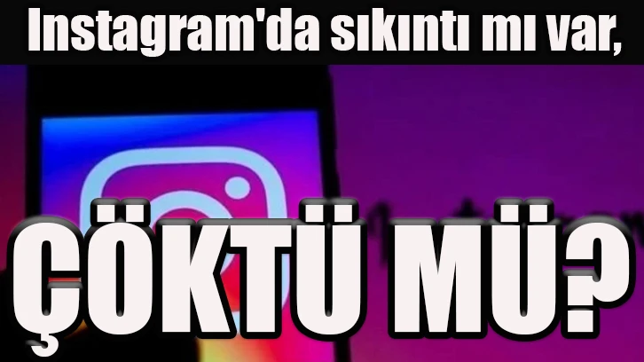 Instagram'da sıkıntı mı var, çöktü mü? 26 Mayıs Instagram sorunu nedir?