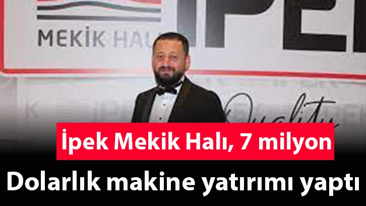 İpek Mekik Halı, 7 milyon dolarlık makine yatırımı yaptı