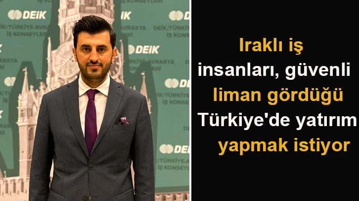 Iraklı iş insanları, güvenli liman gördüğü Türkiye'de yatırım yapmak istiyor