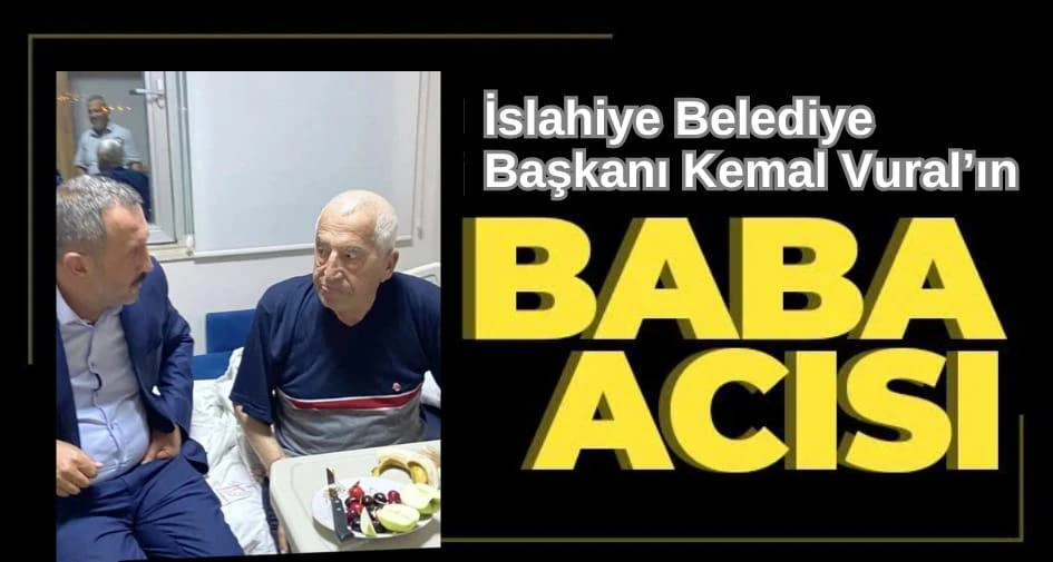 İslahiye Belediye Başkanı Kemal Vural’ın Baba acısı 