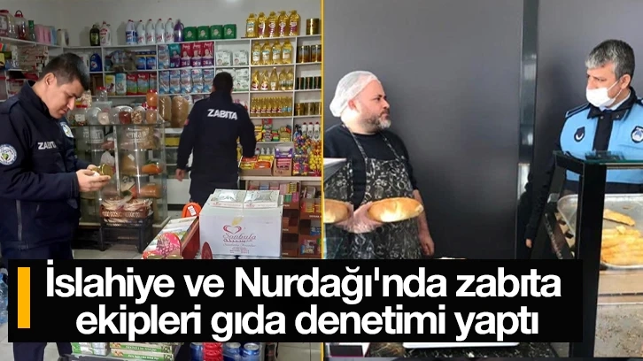 İslahiye ve Nurdağı'nda zabıta ekipleri gıda denetimi yaptı