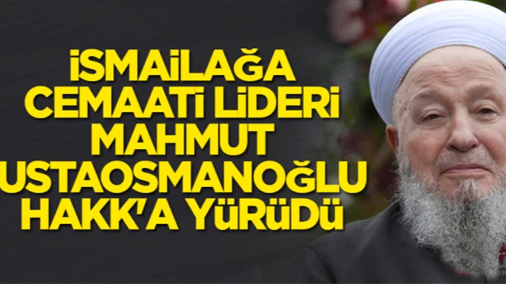 İsmailağa cemaati lideri Mahmut Ustaosmanoğlu vefat etti...İsmailağa Cemaati lideri Mahmut Ustaosmanoğlu’nun cenazesi ne zaman, nerede, hangi camide? Cenaze namazı ne zaman kılınacak?