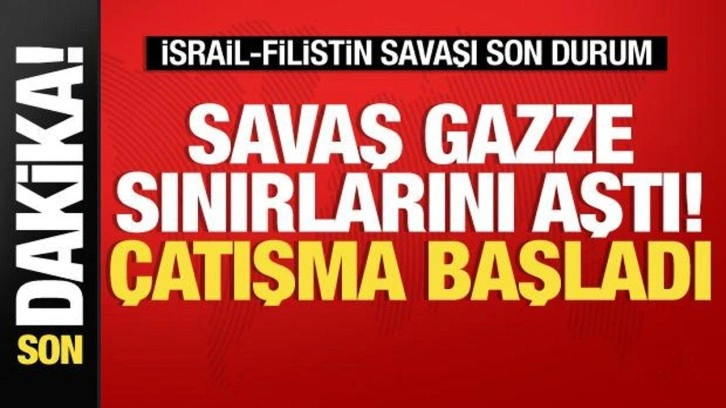 İsrail-Filistin savaşı son durum: Savaş Gazze sınırlarını aştı! Çatışma başladı