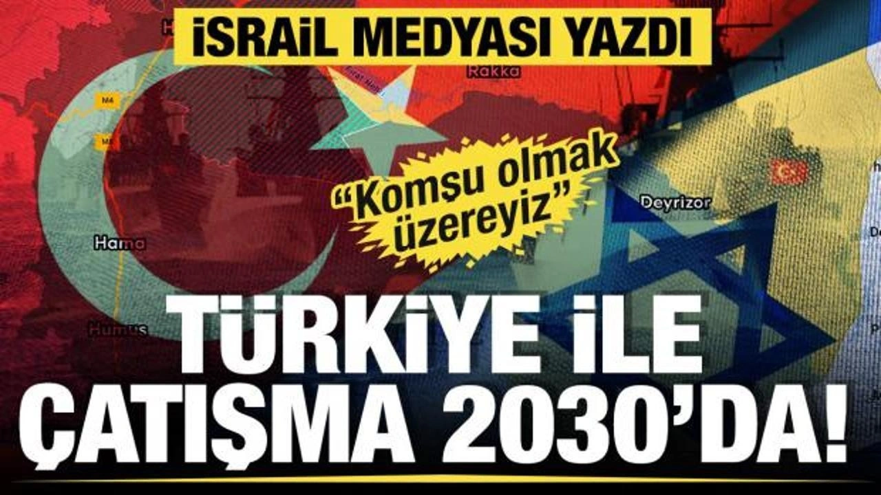 İsrail medyası yazdı: Türkiye ile çatışma 2030'da